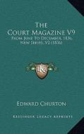 The Court Magazine V9: From June to December, 1836, New Series, V2 (1836) di Edward Churton edito da Kessinger Publishing