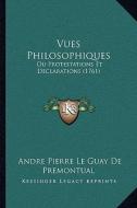 Vues Philosophiques: Ou Protestations Et Declarations (1761) di Andre Pierre Le Guay De Premontual edito da Kessinger Publishing