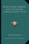 What Every Warden and Vestryman Should Know (1914) di Henry Anstice edito da Kessinger Publishing