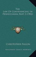 The Law of Conveyancing in Pennsylvania Part 2 (1902) di Christopher Fallon edito da Kessinger Publishing