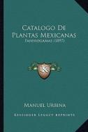 Catalogo de Plantas Mexicanas: Fanerogamas (1897) di Manuel Urbina edito da Kessinger Publishing