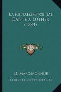 La Renaissance, de Dante a Luther (1884) di M. Marc-Monnier edito da Kessinger Publishing