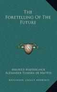 The Foretelling of the Future di Maurice Maeterlinck edito da Kessinger Publishing