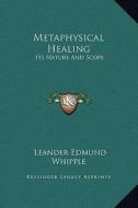 Metaphysical Healing: Its Nature and Scope di Leander Edmund Whipple edito da Kessinger Publishing
