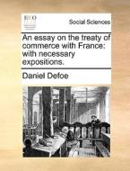 An Essay On The Treaty Of Commerce With France di Daniel Defoe edito da Gale Ecco, Print Editions