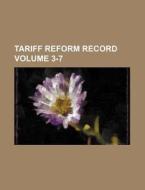 Tariff Reform Record Volume 3-7 di Books Group edito da Rarebooksclub.com