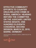Effective Community Efforts To Counter Drug-related Crime In Rural America: Hearing Before The Committee On The Judiciary, United States Senate di United States Congress Senate, Anonymous edito da Books Llc, Reference Series