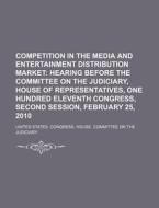 Competition In The Media And Entertainment Distribution Market: Hearing Before The Committee On The Judiciary, House Of Representatives di United States Congressional House, United States Congress House edito da Books Llc, Reference Series