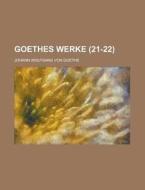 Goethes Werke (21-22) di Johann Wolfgang von Goethe, Johann Wolfgang Von Goethe edito da General Books Llc