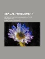 Sexual-probleme (1); Zeitschrift Fur Sexualwissenschaft Und Sexualpolitik di Bund F. Mutterschutz edito da General Books Llc