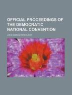 Official Proceedings of the Democratic National Convention di John Gibson Parkhurst edito da Rarebooksclub.com