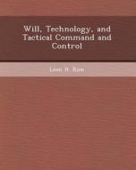 Will, Technology, and Tactical Command and Control di Timothy Lee Hathway, Leon H. Rios edito da Bibliogov