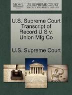 U.s. Supreme Court Transcript Of Record U S V. Union Mfg Co edito da Gale Ecco, U.s. Supreme Court Records