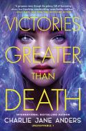Victories Greater Than Death di Charlie Jane Anders edito da TOR BOOKS