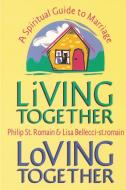 Living Together, Loving Together di Philip St. Romain, Lisa Bellecci-st. romain edito da Lulu Press, Inc.