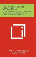 The Naked Rise of Communism: A Penetrating Study of Communism, Its Origins and Doctrines, Its Strengths and Weaknesses di Frank L. Kluckhohn edito da Literary Licensing, LLC