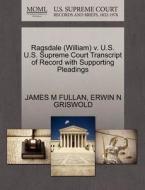 Ragsdale (william) V. U.s. U.s. Supreme Court Transcript Of Record With Supporting Pleadings di James M Fullan, Erwin N Griswold edito da Gale, U.s. Supreme Court Records