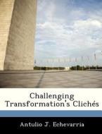 Challenging Transformation\'s Cliches di Antulio J Echevarria edito da Bibliogov