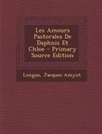 Les Amours Pastorales de Daphnis Et Chloe di Longus, Jacques Amyot edito da Nabu Press