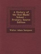 A History of the Red Maids' School di Walter Adam Sampson edito da Nabu Press