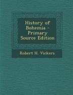 History of Bohemia di Robert H. Vickers edito da Nabu Press