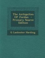 The Antiquities of Jordan - Primary Source Edition di G. Lankester Harding edito da Nabu Press
