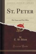 St. Peter di T W Allies edito da Forgotten Books