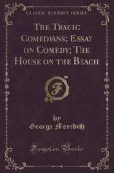 The Tragic Comedians; Essay On Comedy; The House On The Beach (classic Reprint) di George Meredith edito da Forgotten Books