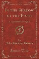In The Shadow Of The Pines di John Hamilton Howard edito da Forgotten Books