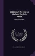 Secondary Accent In Modern English Verse di Raymond Durbin Miller edito da Palala Press