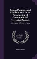 Roman Forgeries And Falsifications, Or, An Examination Of Counterfeit And Corrupted Records di Richard Gibbings edito da Palala Press