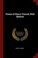 Poems of Henry Timrod; With Memoir di Henry Timrod edito da CHIZINE PUBN