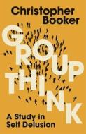 Groupthink di Mr Christopher Booker edito da Bloomsbury Publishing PLC