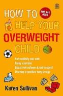 How To Help Your Overweight Child di Karen Sullivan edito da Pan Macmillan