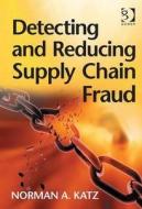 Detecting And Reducing Supply Chain Fraud di Norman A. Katz edito da Taylor & Francis Ltd
