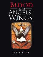 Blood from Angels' Wings di Brother Tom edito da AuthorHouse