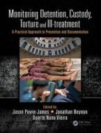 Monitoring Detention, Custody, Torture and Ill-treatment di Jason Payne-James, Duarte Vieira, Jonathan Beynon edito da Taylor & Francis Ltd