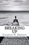 Breaking Up di Charles N. Greggo edito da Createspace