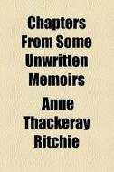 Chapters From Some Unwritten Memoirs di Anne Thackeray Ritchie edito da General Books Llc