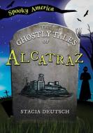 The Ghostly Tales of Alcatraz di Stacia Deutsch edito da ARCADIA CHILDRENS BOOKS