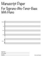 Manuscript Paper for Soprano-Alto-Tenor-Bass with Piano: Scholar Series Student Manuscript Books from Layflat Sketchbooks di Joe Dolan edito da Createspace