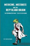Medicine, Mistakes and the Reptilian Brain: The Newmind Response(tm) to Better Decisions di John Mary Meagher, Dr John Mary Meagher edito da Createspace