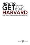 How to Get Into Your Harvard: And More College Admissions Advice di Andrew Joseph Magliozzi edito da Createspace