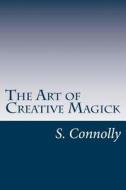 The Art of Creative Magick di S. Connolly edito da Createspace