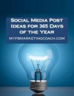 Social Media Post Ideas for 365 Days of the Year: List of Over 3500 Holidays, Observances, and Special Events You Can Post about on Facebook, Twitter, di Alison Thompson edito da Createspace