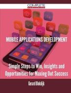Mobile Applications Development - Simple Steps To Win, Insights And Opportunities For Maxing Out Success di Gerard Blokdijk edito da Complete Publishing