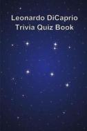 Leonardo DiCaprio Trivia Quiz Book di Trivia Quiz Book edito da Createspace