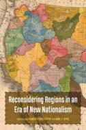 Reconsidering Regions In An Era Of New Nationalism edito da University Of Nebraska Press