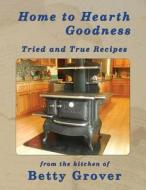 Home to Hearth Goodness: Tried and True Recipes di Betty Grover edito da Createspace