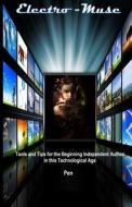 Electro-Muse: Tools and Tips for the Beginning Independent Author in This Technological Age di Pen White edito da Createspace